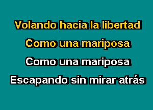 Volando hacia la libertad
Como una mariposa
Como una mariposa

Escapando sin mirar atras