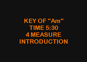 KEY OF Am
TIME 5z30

4MEASURE
INTRODUCTION