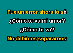 Fue un error ahora lo 31,3

aCdmo te va mi amor?

2,06mo te va?

No debimos separarnos