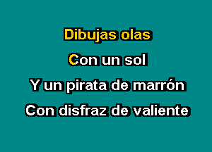 Dibujas olas

Con un sol

Y un pirata de marrc'm

Con disfraz de valiente