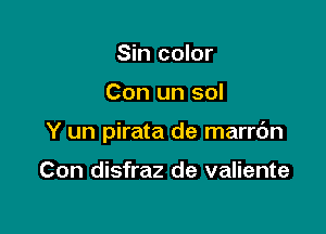 Sin color

Con un sol

Y un pirata de marrc'm

Con disfraz de valiente