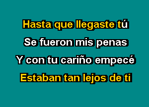 Hasta que llegaste tl'J
Se fueron mis penas

Y con tu carmo empecfe

Estaban tan lejos de ti

g