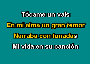 T(Jcame un vals

En mi alma un gran temor

Narraba con tonadas

Mi Vida en su cancic'm