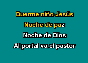 Duerme nifto Jesas
Noche de paz

Noche de Dios

Al portal va el pastor