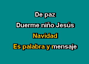 De paz
Duerme nifio Jesas
Navidad

Es palabra y mensaje