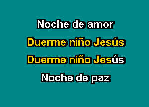 Noche de amor
Duerme nifio Jesas

Duerme nifmo Jesds

Noche de paz