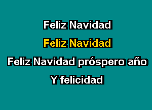 Feliz Navidad
Feliz Navidad

Feliz Navidad prdspero ario
Y felicidad