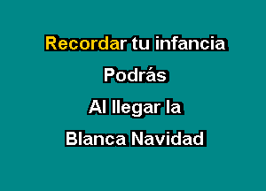 Recordar tu infancia

Podras

AI Ilegar la

Blanca Navidad