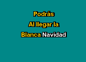 Podras

Al llegar la

Blanca Navidad