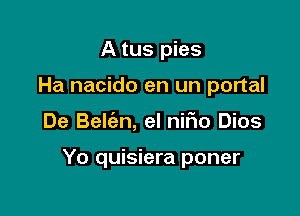 A tus pies
Ha nacido en un portal

De Belt'an, el nifio Dios

Yo quisiera poner