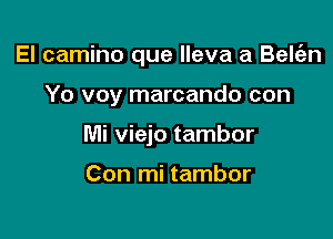 El camino que lleva a Belgzn

Yo voy marcando con
Mi viejo tambor

Con mi tambor