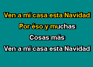 Ven a mi casa esta Navidad

Por c'eso y muchas

Cosas me'is

Ven a mi casa esta Navidad