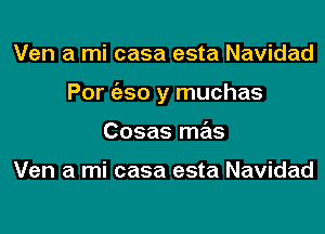 Ven a mi casa esta Navidad

Por c'eso y muchas

Cosas me'is

Ven a mi casa esta Navidad