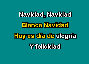 Navidad, Navidad

Blanca Navidad

Hoy es dia de alegria
Y felicidad