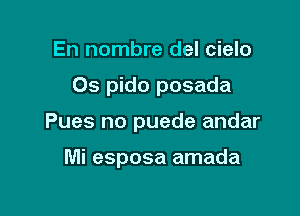 En nombre del cielo

Os pido posada

Pues no puede andar

Mi esposa amada