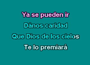 Ya se pueden ir
Danes caridad

Que Dias de los cielos

Te Io premiara