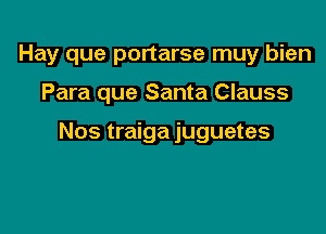 Hay que portarse muy bien

Para que Santa Clauss

Nos traiga juguetes