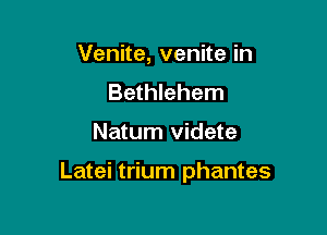 Venite, venite in
Bethlehem

Natum videte

Latei trium phantes