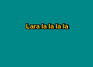 Lara la la la la