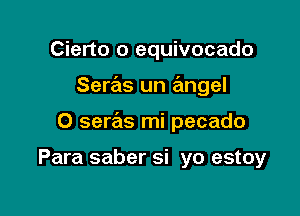 Cierto o equivocado

Seras un ngel

0 seras mi pecado

Para saber si yo estoy