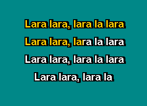 Lara lara, lara la lara
Lara lara, lara la lara

Lara lara, lara Ia lara

Lara lara, lara la

g