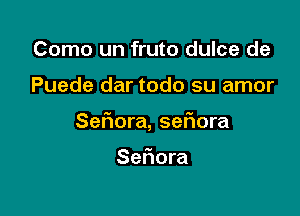 Como un fruto dulce de

Puede dar todo su amor

Sefuora, sanora

Sefwora