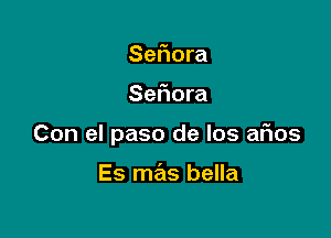 Sefmra

Sefiora

Con el paso de Ios afios

Es mas bella