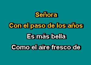 Sefmra

Con el paso de Ios aFIos

Es mas bella

Como eI aire fresco de