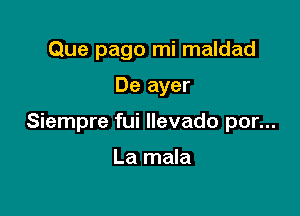 Que pago mi maldad

De ayer

Siempre fui llevado por...

La mala