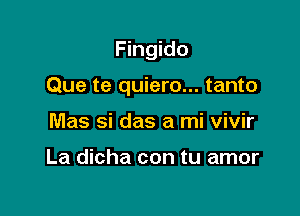 Fingido

Que te quiero... tanto

Mas si das a mi vivir

La dicha con tu amor