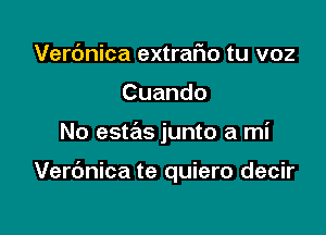 Verc'mica extraFIo tu voz

Cuando

No estas junto a mi

Verdnica te quiero decir