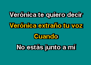 Verc'mica te quiero decir
Verc'mica extrafio tu voz

Cuando

No estas junto a mi