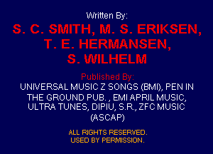 Written Byi

UNIVERSAL MUSIC Z SONGS (BMI), PEN IN

THE GROUND PUB. , EMI APRIL MUSIC,
ULTRA TUNES, DIPIU, S.R., ZFC MUSIC

(ASCA P)

ALL RIGHTS RESERVED.
USED BY PERMISSION.
