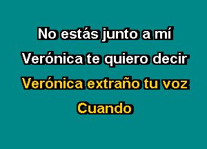 No estas junto a mi

Verc'mica te quiero decir
Verc'mica extrario tu v02

Cuando