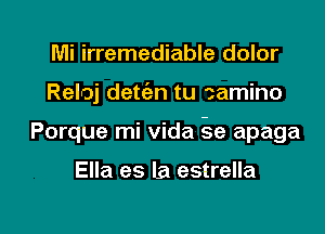 Mi irremediable dolor

Reloj detc'en tu tamino

Porque mi vida 5e apaga

Ella es la estrella