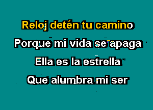 Reloj detc'en tu camino

Porque mi Vida sehpaga

Ella es la estrella

Que alumbra mi ser