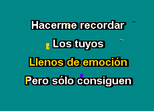 Hacerme recordar

g Los tuyos

Llenos deemocidn

Pero sdlo consiguen