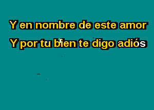 Y en nombre de este amor

Y por tu bien te digo adibs