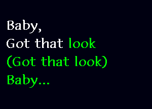 Baby,
Got that look

(Got that look)
Baby...