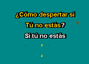 g,Cc')mo despertar si

Tu no astas?

Si to no estas

.l

.l