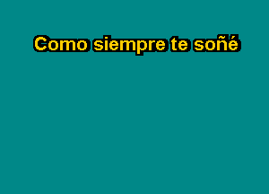 Como siempre te sofu'a

sin prisa

Como siempre te soFu'a