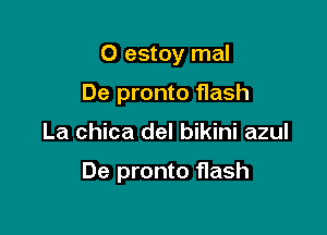 0 estoy mal
De pronto flash

La chica del bikini azul

De pronto flash