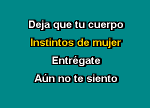 Deja que tu cuerpo

lnstintos de mujer
Entrta-gate

AM no te siento