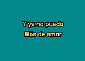 Y ya no puedo

mas de amor