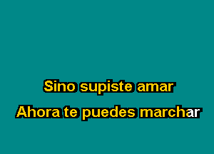 Sino supiste amar

Ahora te puedes marchar