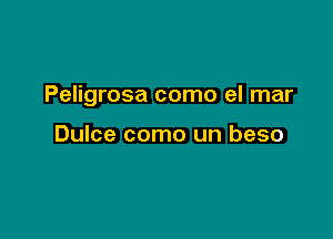 Peligrosa como el mar

Dulce como un beso