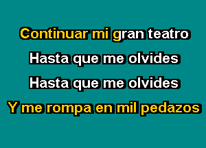 Continuar mi gran teatro
Hasta que me olvides
Hasta que me olvides

Y me rompa en mil pedazos