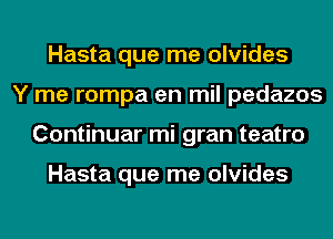 Hasta que me olvides
Y me rompa en mil pedazos
Continuar mi gran teatro

Hasta que me olvides