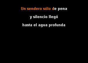 Un sendero sdlo dc pena

ysilencio llegb

hasta el agua profumla