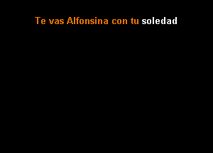 Te vas Alfonsina con tu soledad